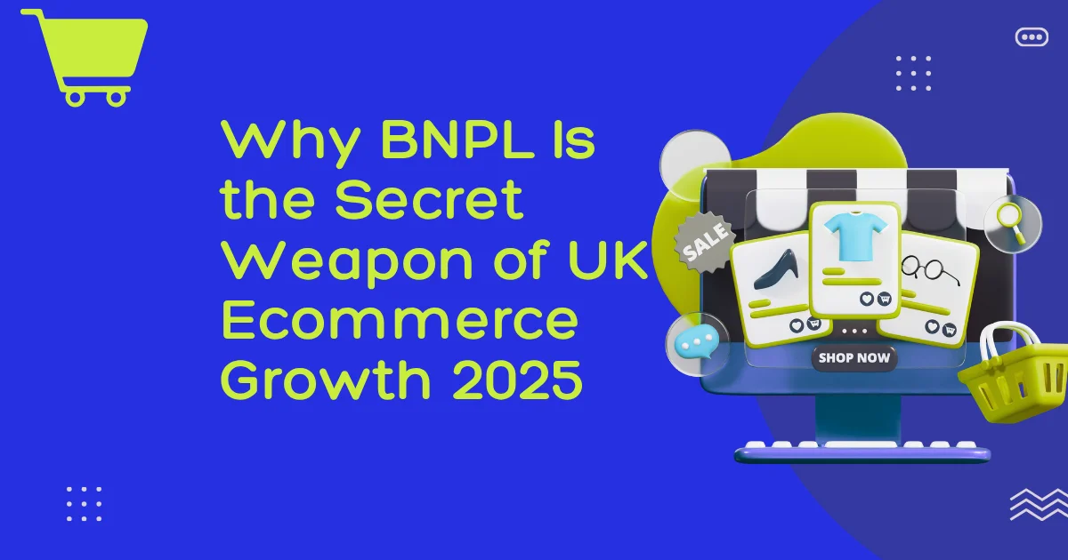 Why BNPL Is the Secret Weapon of UK Ecommerce Growth 2025​