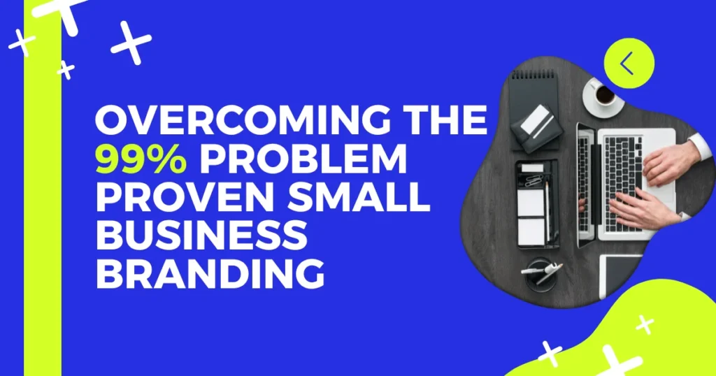 Overcoming The 99% Problem Proven Small Business Branding